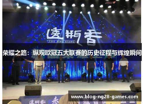 荣耀之路：纵观欧冠五大联赛的历史征程与辉煌瞬间
