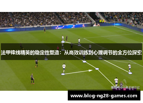 法甲锋线精英的稳定性塑造：从高效训练到心理调节的全方位探索