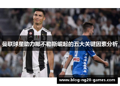 曼联球星助力那不勒斯崛起的五大关键因素分析