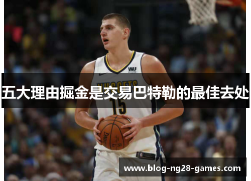 五大理由掘金是交易巴特勒的最佳去处