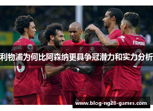 利物浦为何比阿森纳更具争冠潜力和实力分析
