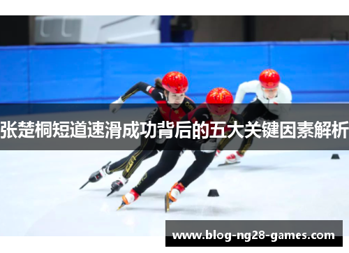 张楚桐短道速滑成功背后的五大关键因素解析