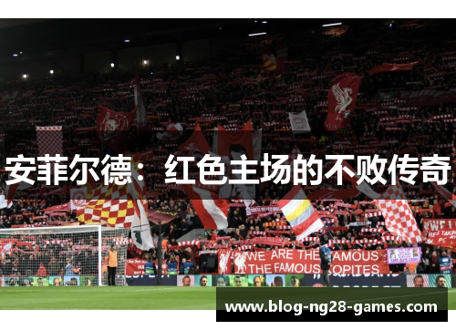 安菲尔德：红色主场的不败传奇