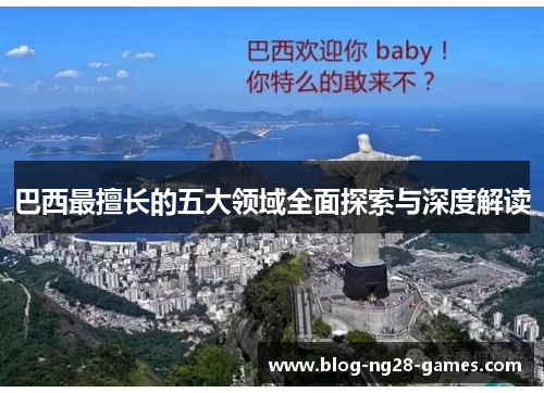巴西最擅长的五大领域全面探索与深度解读 巴西最擅长的五大领域全面探索与深度解读