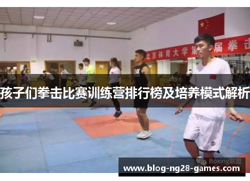 孩子们拳击比赛训练营排行榜及培养模式解析