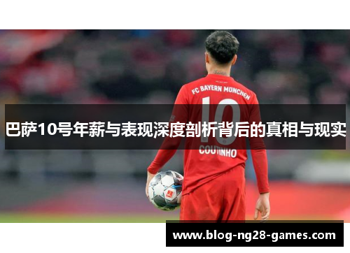 巴萨10号年薪与表现深度剖析背后的真相与现实