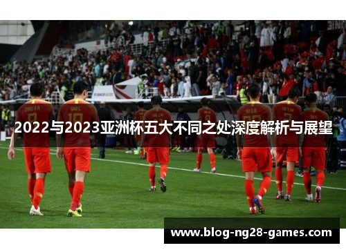 2022与2023亚洲杯五大不同之处深度解析与展望