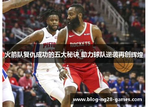 火箭队复仇成功的五大秘诀 助力球队逆袭再创辉煌