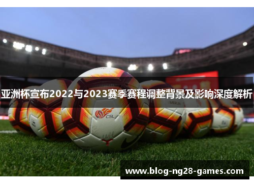 亚洲杯宣布2022与2023赛季赛程调整背景及影响深度解析
