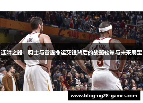 连胜之路:骑士与雷霆命运交锋背后的战略较量与未来展望 连胜之路:骑士与雷霆命运交锋背后的战略较量与未来展望