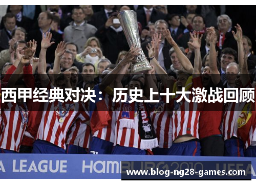 西甲经典对决：历史上十大激战回顾