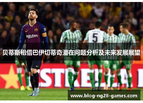 贝蒂斯租借巴伊切蒂奇潜在问题分析及未来发展展望