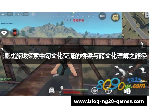 通过游戏探索中匈文化交流的桥梁与跨文化理解之路径