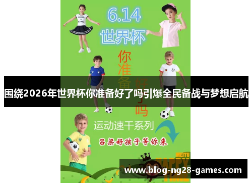 围绕2026年世界杯你准备好了吗引爆全民备战与梦想启航